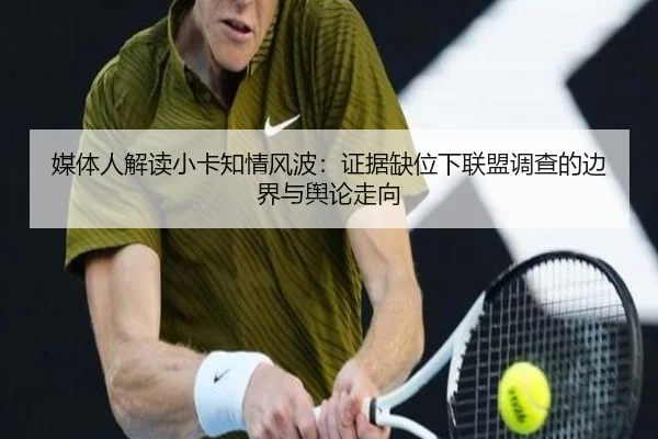 媒体人解读小卡知情风波:证据缺位下联盟调查的边界与舆论走向
